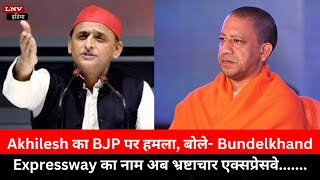 Akhilesh Yadav का BJP पर हमला, बोले- Bundelkhand Expressway का नाम अब भ्रष्टाचार एक्सप्रेसवे.......