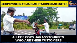 Shop owners at Margao Station road suffer. Allege cops harass tourists who are their customers