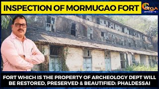 Fort which is the property of Archeology dept will be restored, preserved & beautified: Phaldessai