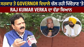 Exclusive : ਸਰਕਾਰ ਤੇ Governor ਵਿਚਾਲੇ ਚੱਲ ਰਹੀ ਖਿੱਚੋਤਾਣ 'ਤੇ Raj Kumar Verka ਦਾ ਵੱਡਾ ਬਿਆਨ