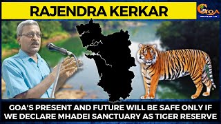 Goa's present & future will be safe only if we declare Mhadei as tiger reserve: Rajendra Kerkar