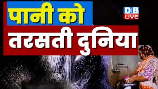 पानी को तरसती दुनिया | How can we combat the looming water crisis? Breaking |  #ecoindia #dblive