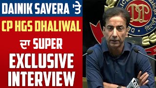 Dainik Savera 'ਤੇ CP HGS Dhaliwal ਦਾ Super Exclusive Interview