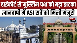 Gyanvapi Masjid में ASI सर्वे रहेगा जारी, HC ने मुस्लिम पक्ष की याचिका खारिज की