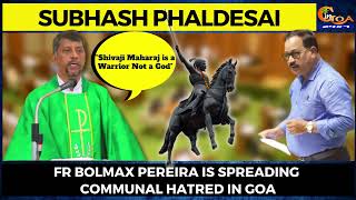 Fr Bolmax Pereira is spreading communal hatred in Goa: Subhash Phaldesai