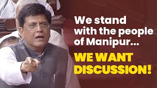 Right from the day one, we have been requesting for a wholesome debate on the Manipur issue