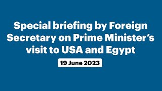 Special briefing by Foreign Secretary on Prime Minister’s visit to USA and Egypt (June 19, 2023)