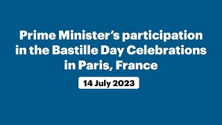 Prime Minister’s participation in the Bastille Day Celebrations in Paris, France (July 14, 2023)