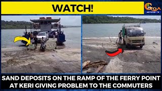 #Watch! Sand deposits on the ramp of the ferry point at Keri giving problem to the commuters