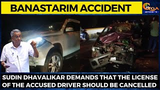 Sudin Dhavalikar demands that the license of the accused driver should be cancelled