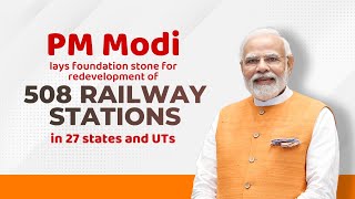 PM Modi lays foundation stone for redevelopment of 508 railway stations in 27 states and UTs.