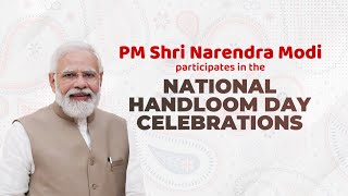 PM Shri Narendra Modi participates in the National Handloom Day celebrations #NationalHandloomDay