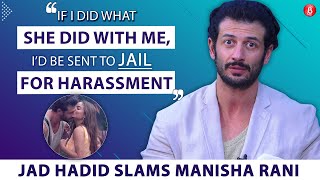 Jad Hadid CALLS OUT Manisha Rani: If I harassed her like that, I’d be in Jail