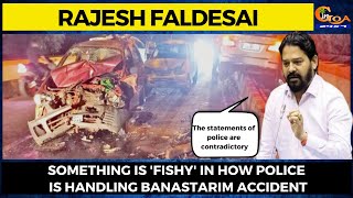Something is 'fishy' in how police is handling Banastarim accident: Rajesh Faldesai