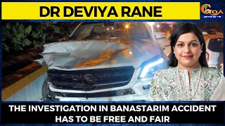 Dr Deviya Rane said that the investigation in Banastarim accident has to be free and fair