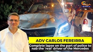 Complete lapse on the part of police to nab the 'real' driver of the Mercedes- Adv Carlos Ferreira
