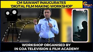 CM Sawant inaugurates 'Digital Film Making Workshop' organised by In Goa Television & Film Academy