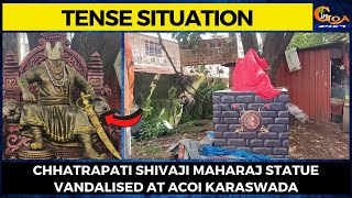 #TenseSituation- Chhatrapati Shivaji Maharaj statue vandalised at Acoi Karaswada