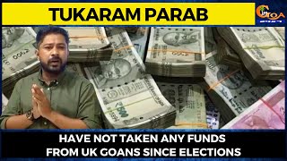 Have not taken any funds from UK Goans since elections: Tukaram Parab