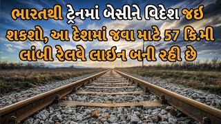 ભારતથી ટ્રેનમાં બેસીને વિદેશ જઇ શકશો, આ દેશમાં જવા માટે 57 કિ.મી લાંબી રેલવે લાઇન બની રહી છે#railway