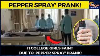 11 college girls faint due to 'pepper spray' prank!6 females hospitalized; 4 students suspended