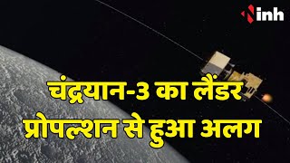 Chandrayaan-3 का लैंडर प्रोपल्शन से हुआ अलग | 23 August को चांद पर करेगा लैंड