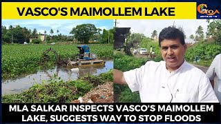 MLA Salkar inspects Vasco's Maimollem lake