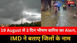 19 August से 3 दिन भीषण बारिश का Alert, IMD ने बताए जिलों के नाम, जानें अपने शहर का हाल