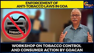Enforcement of anti-tobacco laws in Goa. Workshop on Tobacco Control and Consumer Action by GOACAN