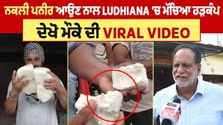 ਨਕਲੀ ਪਨੀਰ ਆਉਣ ਨਾਲ Ludhiana 'ਚ ਮੱਚਿਆ ਹੜਕੰਪ, ਦੇਖੋ ਮੌਕੇ ਦੀ Viral Video