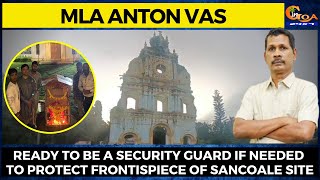 Ready to be a security guard if needed to protect Frontispiece of Sancoale site: MLA Anton Vas