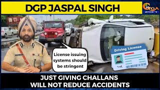 Just giving challans will not reduce accidents. License issuing systems should be stringent: DGP