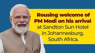 LIVE: Rousing welcome of PM Modi on his arrival at Sandton Sun Hotel in Johannesburg, South Africa.