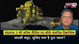 Chandrayaan 3 की सॉफ्ट लैंडिंग पर बोले अंतरिक्ष वैज्ञानिक आरसी कपूर, सुनिए क्या है पूरा प्लान?