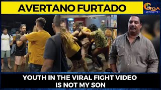 Youth in the viral fight video is not my son: Avertano Furtado