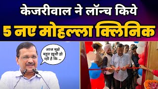 CM Arvind Kejriwal ने Delhi में Launch किये 5 नए Mohalla Clinic | Aam Aadmi Party | AAP Delhi