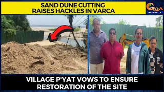 Sand dune cutting raises hackles in Varca. Village p'yat vows to ensure restoration of the site
