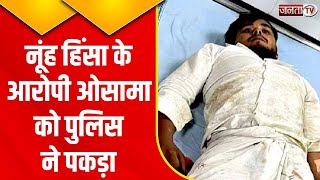 Nuh Violence में पुलिस की बड़ी कार्रवाई, आरोपी ओसामा उर्फ पहलवान गिरफ्तार | Janta Tv Haryana
