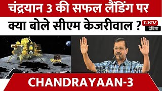 Chandrayaan-3 की सफल लैंडिंग पर बोले CM Kejriwal, कहा- देश के लिए ये गर्व की बात...