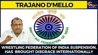 Wrestling Federation of India Suspension, has  brought Disgrace internationally: Trajano D'mello
