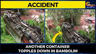 #Accident- Another container topples down in Bambolim