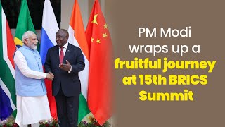 PM Modi wraps up a fruitful journey at 15th BRICS Summit | South Africa | Johannesburg |  BRICS