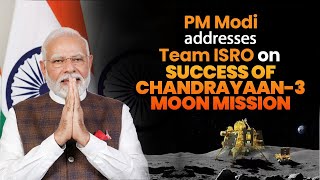PM Modi addresses Team ISRO on success of Chandrayaan-3 Moon mission.