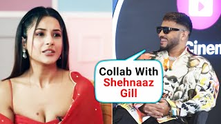 Raftaar On Collaborating With Shehnaaz Gill In Music Video