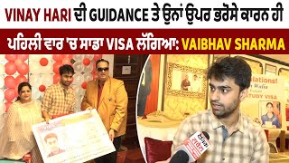 Vinay Hari ਦੀ Guidance ਤੇ ਉਨ੍ਹਾਂ ਉਪਰ ਭਰੋਸੇ ਕਾਰਨ ਹੀ ਪਹਿਲੀ ਵਾਰ 'ਚ ਸਾਡਾ Visa ਲੱਗਿਆ: Vaibhav Sharma