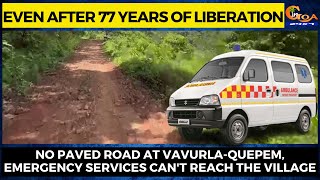 Even after 77 years of liberation. No paved road at Vavurla-Quepem