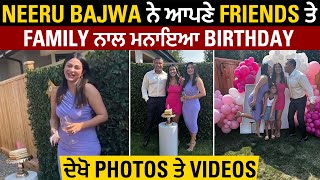 Neeru Bajwa ਨੇ ਆਪਣੇ Friends ਤੇ Family ਨਾਲ ਮਨਾਇਆ Birthday, ਦੇਖੋ Photos ਤੇ Videos