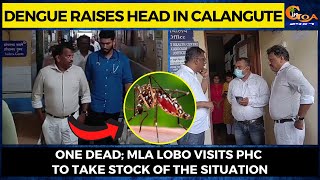Dengue raises head in Calangute. One dead; MLA Lobo visits PHC to take stock of the situation