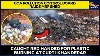 Goa Pollution Control board raids MRF shed. Caught red handed for plastic burning at Curti-Khandepar