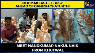 Idol Makers get busy ahead of Ganesh Chaturthi. Meet Nandkumar Nakul Naik from Khutwal